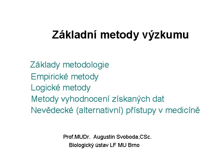 Základní metody výzkumu Základy metodologie Empirické metody Logické metody Metody vyhodnocení získaných dat Základní metody výzkumu Základy metodologie Empirické metody Logické metody Metody vyhodnocení získaných dat
