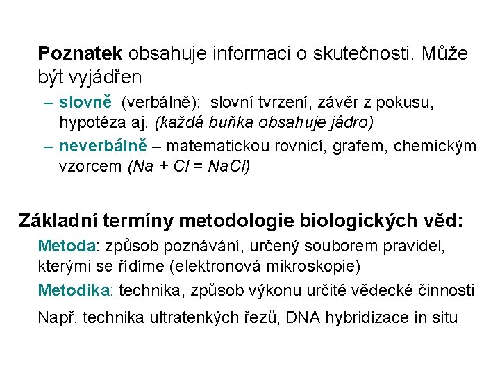  Poznatek obsahuje informaci o skutečnosti. Může být vyjádřen – slovně (verbálně): slovní tvrzení,