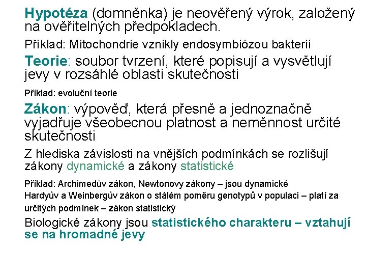 Hypotéza (domněnka) je neověřený výrok, založený na ověřitelných předpokladech. Příklad: Mitochondrie vznikly endosymbiózou bakterií