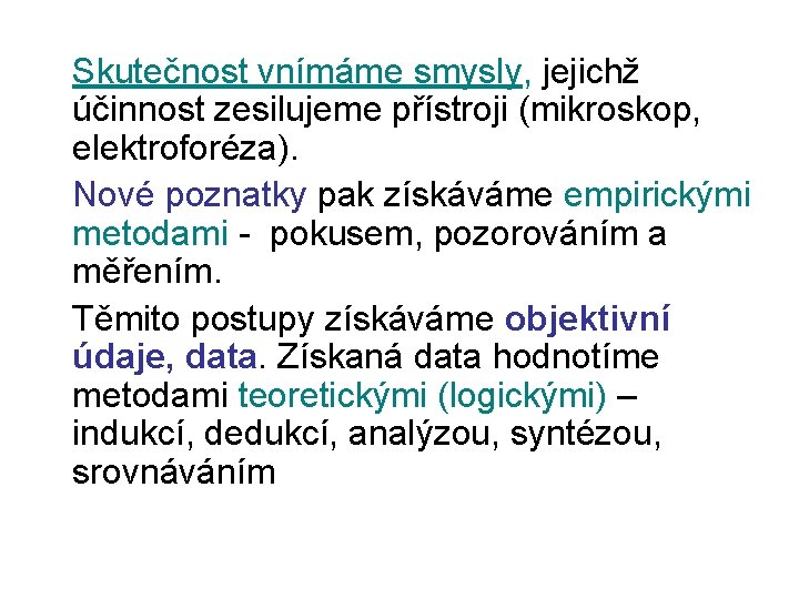 Skutečnost vnímáme smysly, jejichž účinnost zesilujeme přístroji (mikroskop, elektroforéza). Nové poznatky pak získáváme empirickými