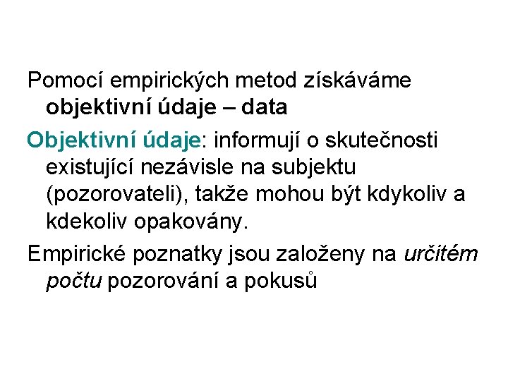 Pomocí empirických metod získáváme objektivní údaje – data Objektivní údaje: informují o skutečnosti existující