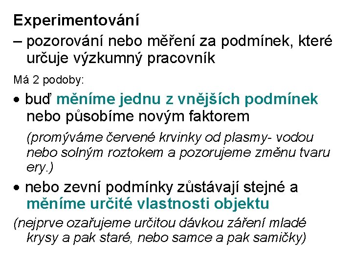 Experimentování – pozorování nebo měření za podmínek, které určuje výzkumný pracovník Má 2 podoby: Experimentování – pozorování nebo měření za podmínek, které určuje výzkumný pracovník Má 2 podoby: