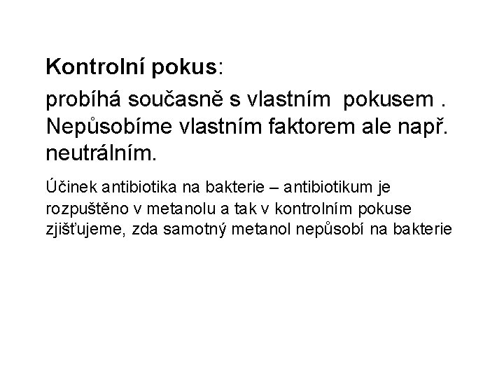 Kontrolní pokus: probíhá současně s vlastním pokusem. Nepůsobíme vlastním faktorem ale např. neutrálním. Účinek