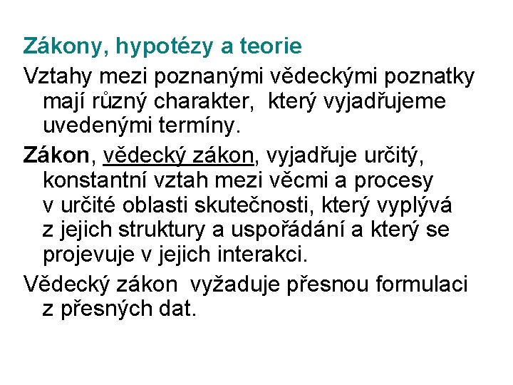 Zákony, hypotézy a teorie Vztahy mezi poznanými vědeckými poznatky mají různý charakter, který vyjadřujeme Zákony, hypotézy a teorie Vztahy mezi poznanými vědeckými poznatky mají různý charakter, který vyjadřujeme