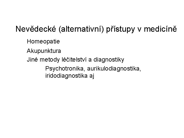  Nevědecké (alternativní) přístupy v medicíně Homeopatie Akupunktura Jiné metody léčitelství a diagnostiky Psychotronika,