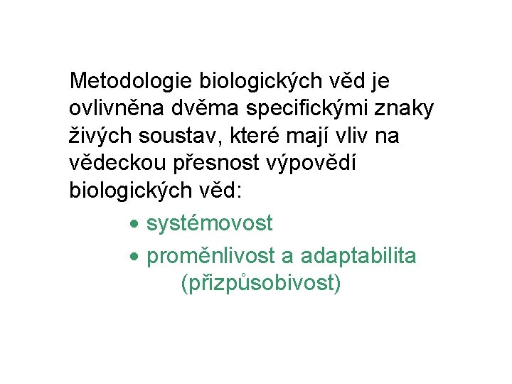 Metodologie biologických věd je ovlivněna dvěma specifickými znaky živých soustav, které mají vliv Metodologie biologických věd je ovlivněna dvěma specifickými znaky živých soustav, které mají vliv