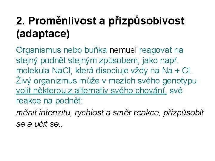 2. Proměnlivost a přizpůsobivost (adaptace) Organismus nebo buňka nemusí reagovat na stejný podnět stejným 2. Proměnlivost a přizpůsobivost (adaptace) Organismus nebo buňka nemusí reagovat na stejný podnět stejným