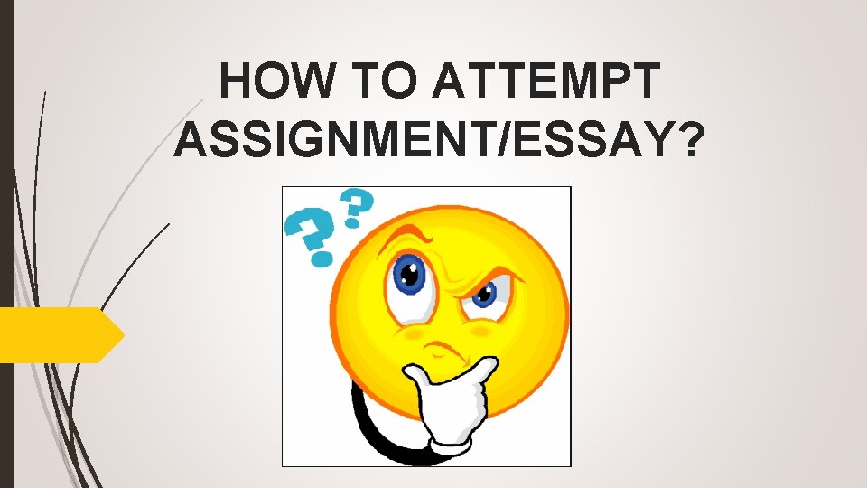 HOW TO ATTEMPT ASSIGNMENT/ESSAY? 