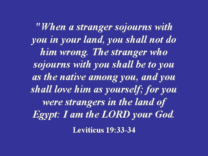 "When a stranger sojourns with you in your land, you shall not do him