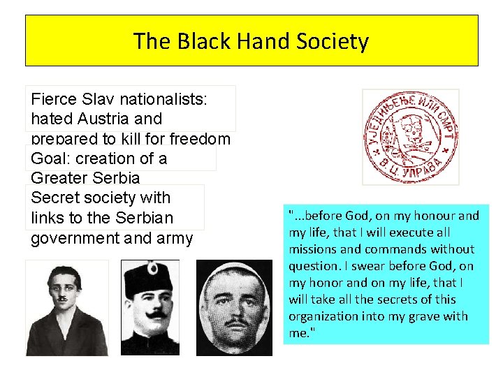 The Black Hand Society Fierce Slav nationalists: hated Austria and prepared to kill for