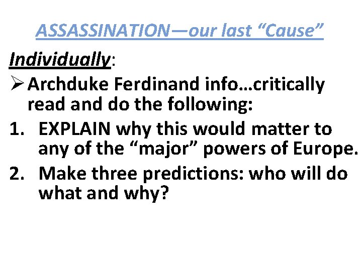 ASSASSINATION—our last “Cause” Individually: Ø Archduke Ferdinand info…critically read and do the following: 1.