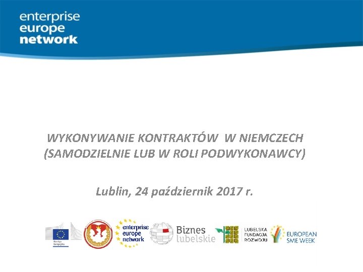 WYKONYWANIE KONTRAKTÓW W NIEMCZECH (SAMODZIELNIE LUB W ROLI PODWYKONAWCY) Lublin, 24 październik 2017 r.