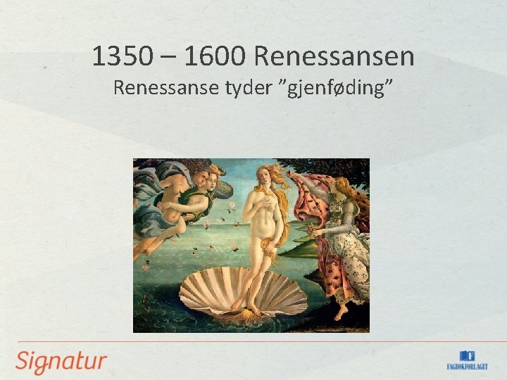  1350 – 1600 Renessansen Renessanse tyder ”gjenføding” 