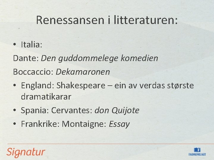 Renessansen i litteraturen: • Italia: Dante: Den guddommelege komedien Boccaccio: Dekamaronen • England: Shakespeare