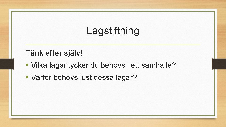 Lagstiftning Tänk efter själv! • Vilka lagar tycker du behövs i ett samhälle? •