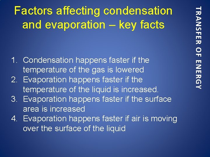 1. Condensation happens faster if the temperature of the gas is lowered 2. Evaporation