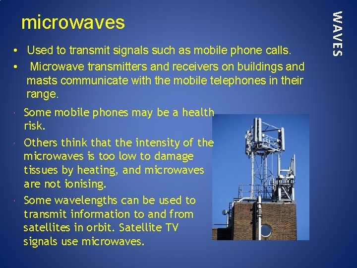  • Used to transmit signals such as mobile phone calls. • Microwave transmitters
