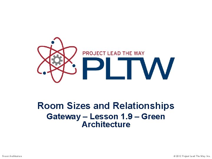 Room Sizes and Relationships Gateway – Lesson 1. 9 – Green Architecture © 2012