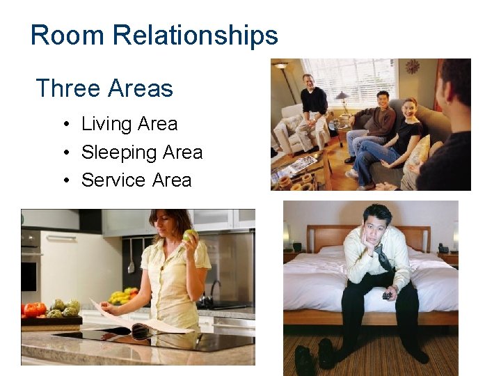 Room Relationships Three Areas • Living Area • Sleeping Area • Service Area 