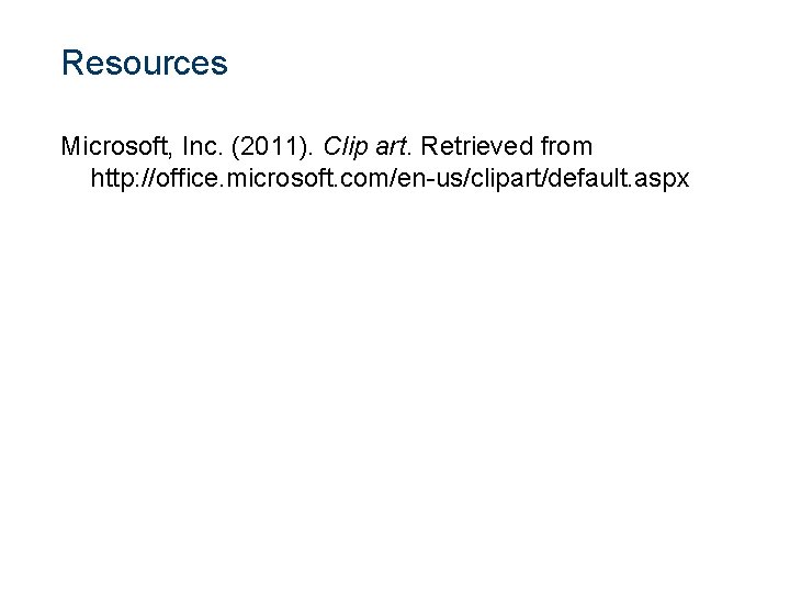 Resources Microsoft, Inc. (2011). Clip art. Retrieved from http: //office. microsoft. com/en-us/clipart/default. aspx 