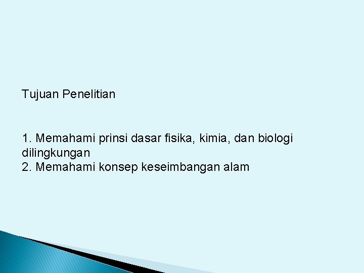 Tujuan Penelitian 1. Memahami prinsi dasar fisika, kimia, dan biologi dilingkungan 2. Memahami konsep