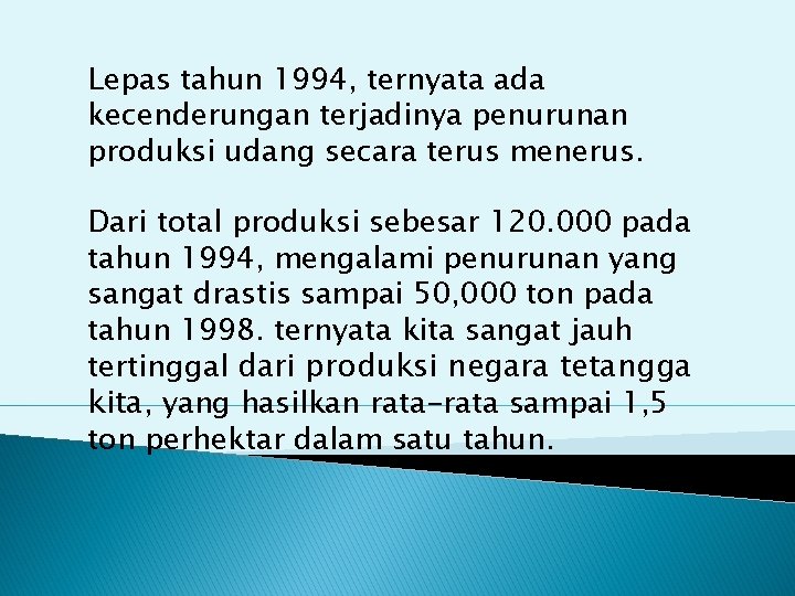 Lepas tahun 1994, ternyata ada kecenderungan terjadinya penurunan produksi udang secara terus menerus. Dari Lepas tahun 1994, ternyata ada kecenderungan terjadinya penurunan produksi udang secara terus menerus. Dari