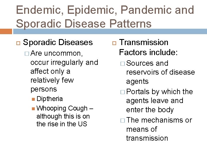 Endemic, Epidemic, Pandemic and Sporadic Disease Patterns Sporadic Diseases � Are uncommon, occur irregularly