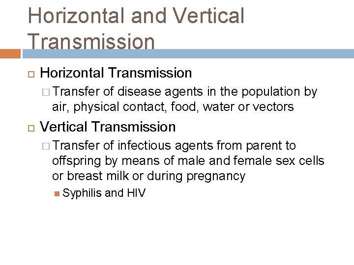 Horizontal and Vertical Transmission Horizontal Transmission � Transfer of disease agents in the population