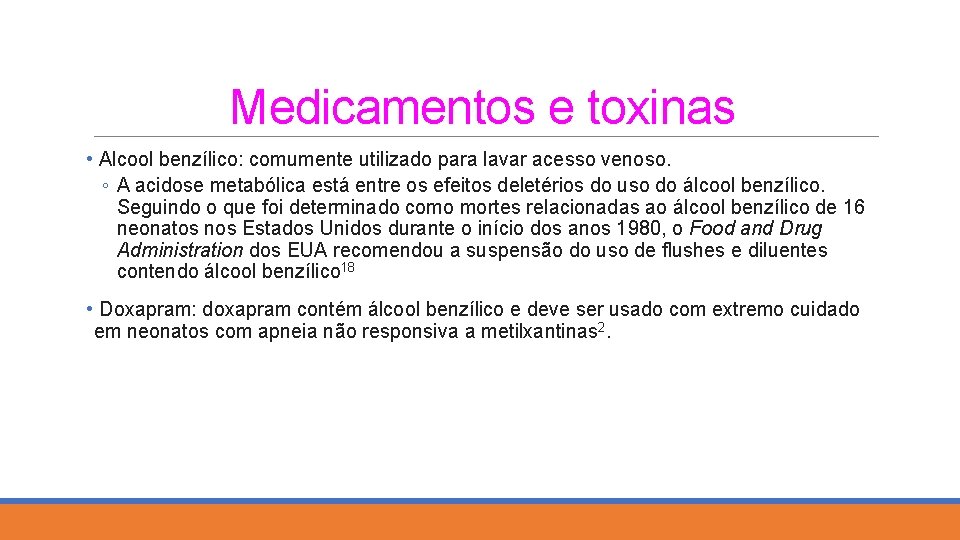 Medicamentos e toxinas • Alcool benzílico: comumente utilizado para lavar acesso venoso. ◦ A