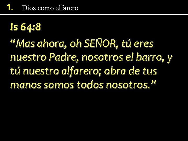 1. Dios como alfarero Is 64: 8 “Mas ahora, oh SEÑOR, tú eres nuestro