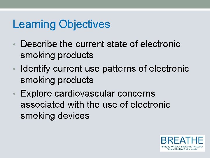 Learning Objectives • Describe the current state of electronic smoking products • Identify current