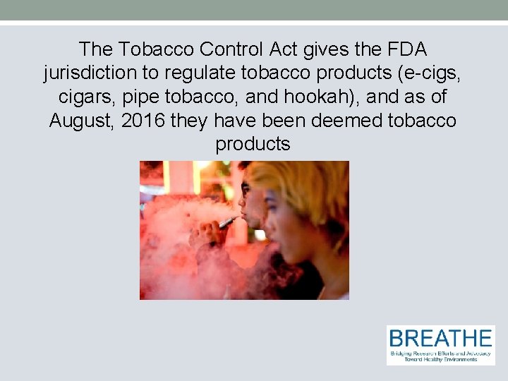 The Tobacco Control Act gives the FDA jurisdiction to regulate tobacco products (e-cigs, cigars,