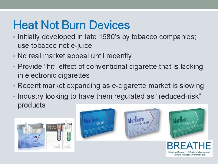 Heat Not Burn Devices • Initially developed in late 1980’s by tobacco companies; use