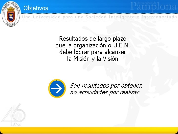 Objetivos Resultados de largo plazo que la organización o U. E. N. debe lograr