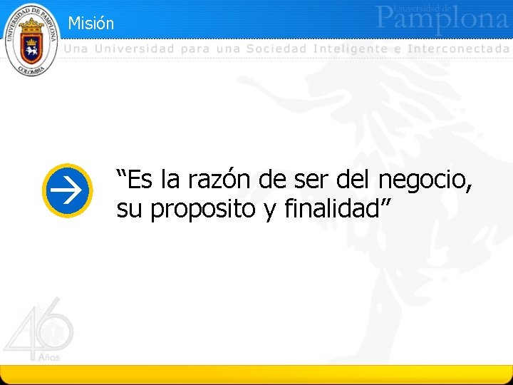 Misión “Es la razón de ser del negocio, su proposito y finalidad” 