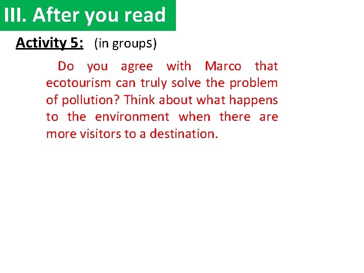 III. After you read Activity 5: (in groups) Do you agree with Marco that