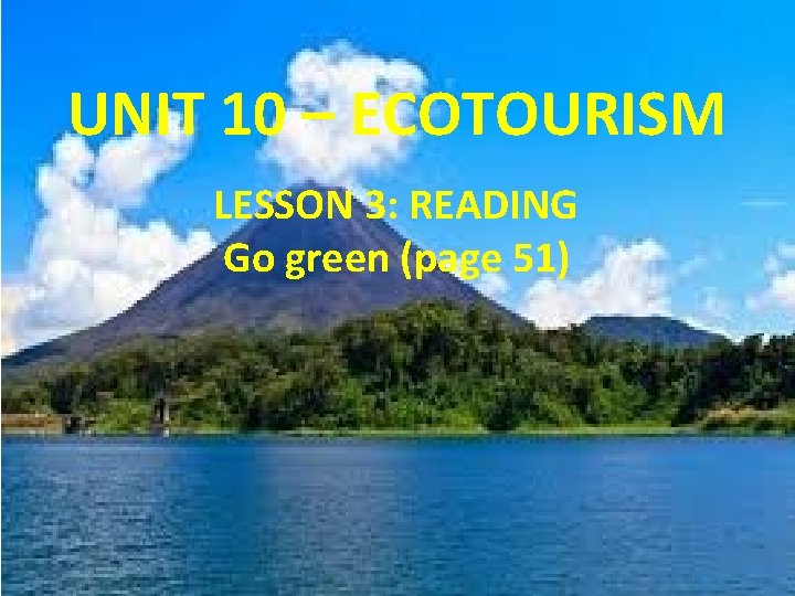 UNIT 10 – ECOTOURISM LESSON 3: READING Go green (page 51) 