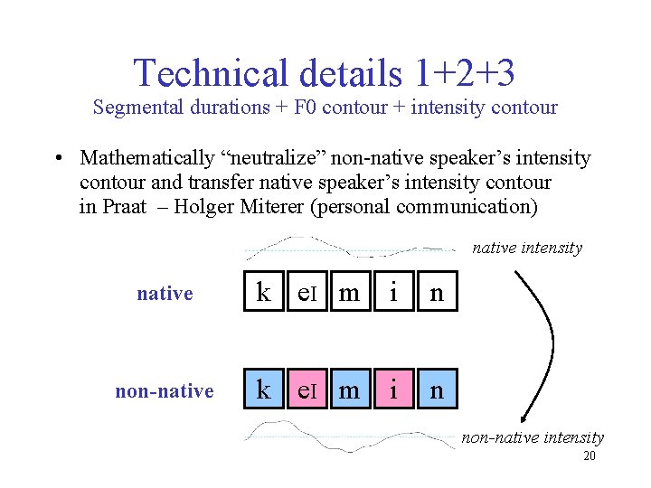 Technical details 1+2+3 Segmental durations + F 0 contour + intensity contour • Mathematically