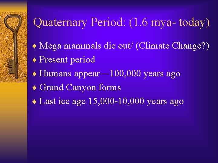 Quaternary Period: (1. 6 mya- today) ¨ Mega mammals die out/ (Climate Change? )