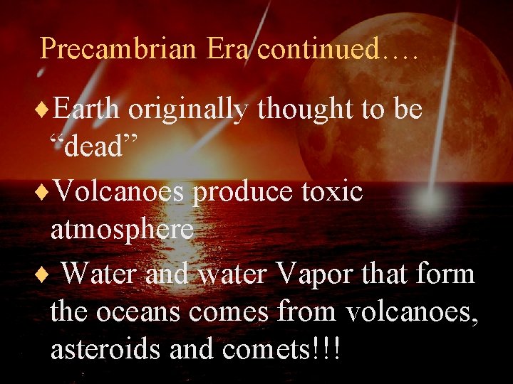 Precambrian Era continued…. ¨Earth originally thought to be “dead” ¨Volcanoes produce toxic atmosphere ¨