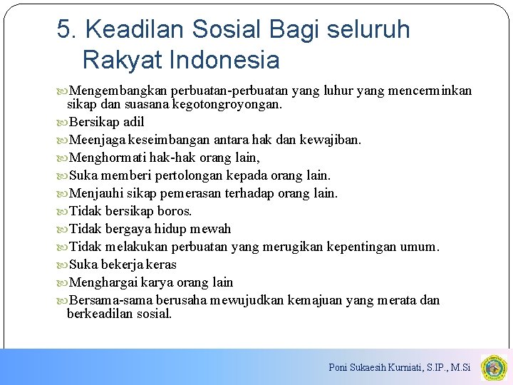 5. Keadilan Sosial Bagi seluruh Rakyat Indonesia Mengembangkan perbuatan-perbuatan yang luhur yang mencerminkan sikap