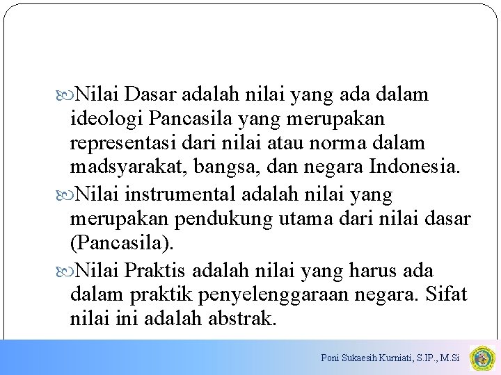  Nilai Dasar adalah nilai yang ada dalam ideologi Pancasila yang merupakan representasi dari