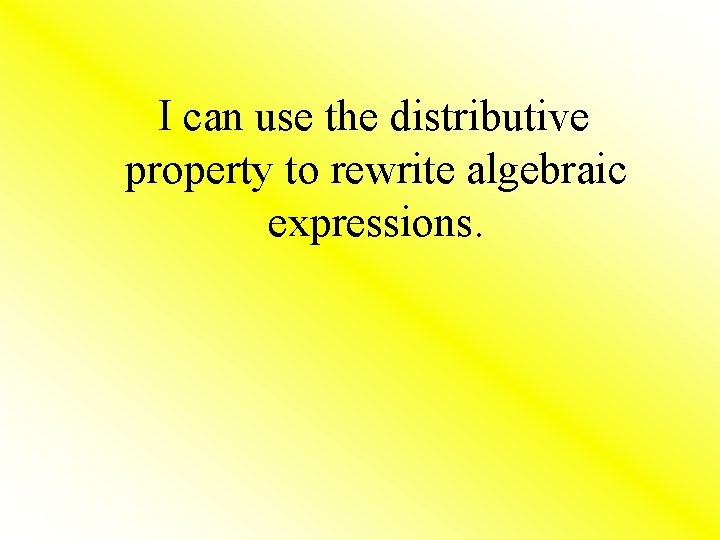 I can use the distributive property to rewrite algebraic expressions. 