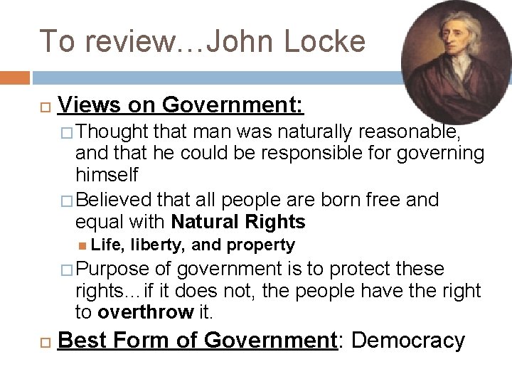 To review…John Locke Views on Government: � Thought that man was naturally reasonable, and