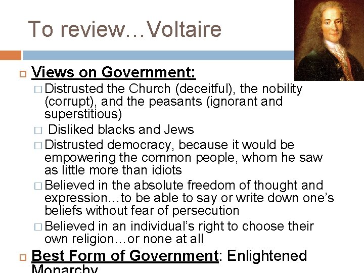 To review…Voltaire Views on Government: � Distrusted the Church (deceitful), the nobility (corrupt), and
