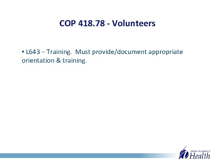 COP 418. 78 - Volunteers • L 643 – Training. Must provide/document appropriate orientation