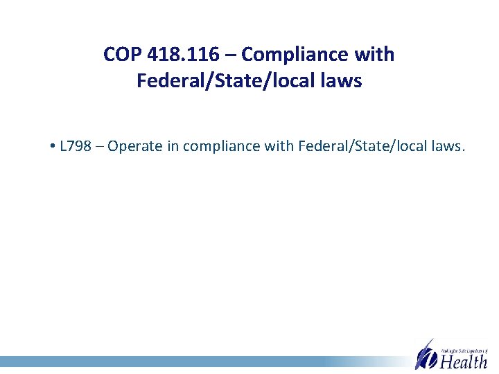 COP 418. 116 – Compliance with Federal/State/local laws • L 798 – Operate in