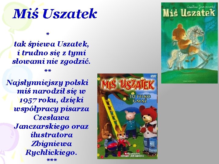 Miś Uszatek * tak śpiewa Uszatek, i trudno się z tymi słowami nie zgodzić.