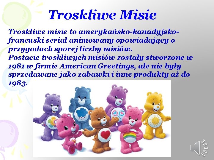 Troskliwe Misie Troskliwe misie to amerykańsko-kanadyjskofrancuski serial animowany opowiadający o przygodach sporej liczby misiów.