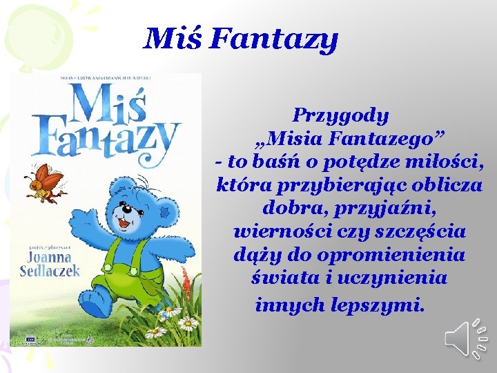 Miś Fantazy Przygody „Misia Fantazego” - to baśń o potędze miłości, która przybierając oblicza